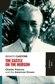 The Castle on the Hudson Charles Paterno and the American Dream【電子書籍】[ Renato Cantore ]