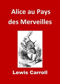 Alice au Pays des Merveilles Edition Int?grale - Version Enti?rement Illustr?e【電子書籍】[ Lewis Carroll ]