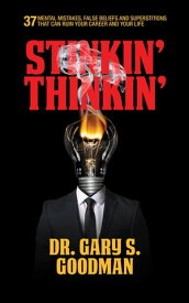 Stinkin' Thinkin': 37 Mental Mistakes, False Beliefs & Superstitions That Can Ruin Your Career & Your Life 37 Mental Mistakes, False Beliefs & Superstitions That Can Ruin Your Career & Your Life【電子書籍】[ Dr. Gary S. Goodman ]