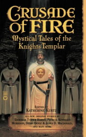 Crusade of Fire Mystical Tales of the Knights Templar【電子書籍】[ Katherine Kurtz ]