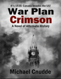 War Plan Crimson A Novel of Alternate History【電子書籍】[ Michael Cnudde ]