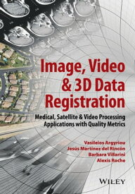 Image, Video and 3D Data Registration Medical, Satellite and Video Processing Applications with Quality Metrics【電子書籍】[ Vasileios Argyriou ]