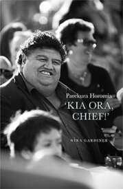Parekura Horomia 'Kia Ora Chief'【電子書籍】[ Wira Gardiner ]