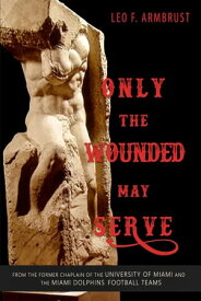 Only the Wounded May Serve【電子書籍】[ Leo F. Armbrust ]