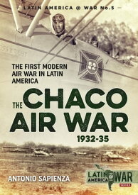 The Chaco Air War 1932-35 The First Modern Air War in Latin America【電子書籍】[ Antonio Sapienza ]