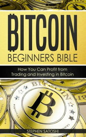 Bitcoin Beginners Bible: How You Can Profit from Trading and Investing in Bitcoin By Stephen Satoshi【電子書籍】[ Stephen Satoshi ]