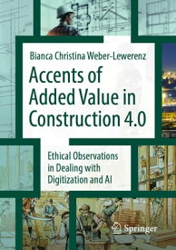 Accents of added value in construction 4.0 Ethical observations in dealing with digitization and AI【電子書籍】[ Bianca Christina Weber-Lewerenz ]