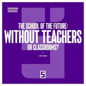 The School of the Future : Without Teachers or Classrooms ? 【電子書籍】[ L?wis Verdun ]