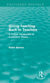 Giving Teaching Back to Teachers A Critical Introduction to Curriculum Theory【電子書籍】[ Robin Barrow ]