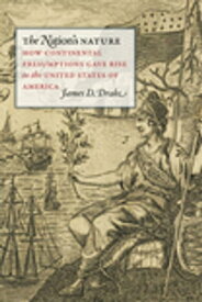 The Nation's Nature How Continental Presumptions Gave Rise to the United States of America【電子書籍】[ James D. Drake ]
