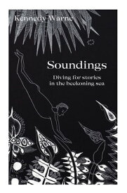 Soundings Diving for stories in the beckoning sea【電子書籍】[ Kennedy Warne ]