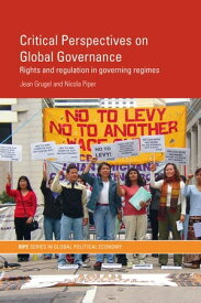 Critical Perspectives on Global Governance Rights and Regulation in Governing Regimes【電子書籍】[ Jean Grugel ]