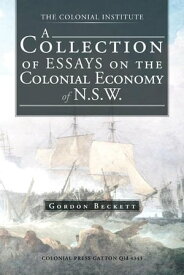 A Collection of Essays on the Colonial Economy of N.S.W.【電子書籍】[ Gordon Beckett ]