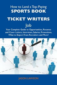 How to Land a Top-Paying Sports book ticket writers Job: Your Complete Guide to Opportunities, Resumes and Cover Letters, Interviews, Salaries, Promotions, What to Expect From Recruiters and More【電子書籍】[ Lawson Jason ]