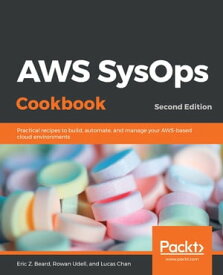 AWS SysOps Cookbook Practical recipes to build, automate, and manage your AWS-based cloud environments, 2nd Edition【電子書籍】[ Eric Z. Beard ]