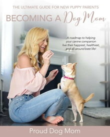 Becoming a Dog Mom The Ultimate Guide for New Puppy Parents【電子書籍】[ Melissa Gundersen ]