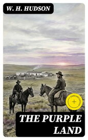 The Purple Land Enriched edition. Being the Narrative of One Richard Lamb's Adventures in The Banda Orient?l, in South America, as Told By Himself【電子書籍】[ W. H. Hudson ]