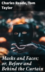 Masks and Faces; or, Before and Behind the Curtain A Comedy in Two Acts【電子書籍】[ Charles Reade ]