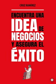 Encuentra una idea de negocios y asegura el ?xito【電子書籍】[ Cruz Ram?rez ]