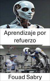 Aprendizaje por refuerzo Dominando la toma de decisiones inteligente para m?quinas aut?nomas【電子書籍】[ Fouad Sabry ]