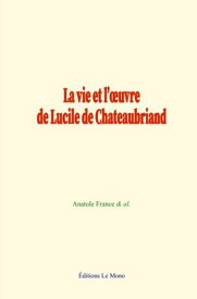 La vie et l’?uvre de Lucile de Chateaubriand【電子書籍】[ Anatole France ]