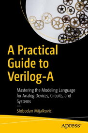 A Practical Guide to Verilog-A Mastering the Modeling Language for Analog Devices, Circuits, and Systems【電子書籍】[ Slobodan Mijalkovi? ]