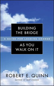 Building the Bridge As You Walk On It A Guide for Leading Change【電子書籍】[ Robert E. Quinn ]