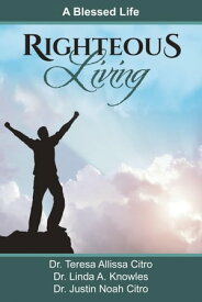 Righteous Living A Blessed Life【電子書籍】[ Teresa Allissa Citro, PhD ]