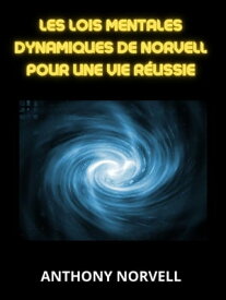 Les Lois Mentales Dynamiques de Norvell pour une vie r?ussie (Traduit)【電子書籍】[ Anthony Norvell ]