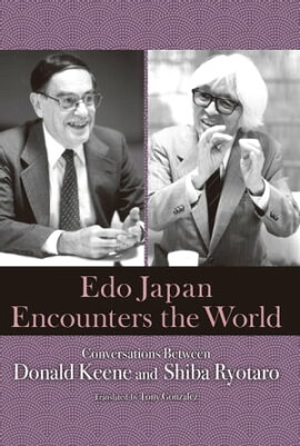 Edo Japan Encounters the World Conversations Between Donald Keene and Shiba Ryotaro