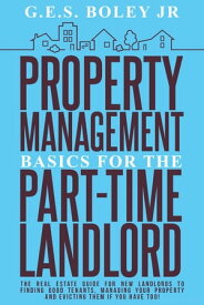 Property Management Basics for the Part-Time Landlord The real estate guide for new landlords to finding Good tenants Managing your property and evicting them if you have too!【電子書籍】[ G.E.S. BOLEY JR. ]