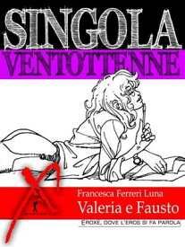 Singola ventottenne. Valeria e Fausto. (Eroxe, dove l'eros si fa parola)【電子書籍】[ Francesca Ferreri Luna ]