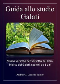 Guida allo studio: Galati Studio versetto per versetto del libro biblico dei Galati, capitoli da 1 a 6【電子書籍】[ Andrew J. Lamont-Turner ]