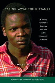 Taking Away the Distance A Young Orphan's Journey and the AIDS Epidemic in Africa Crusade to Unite Children Orphaned by the Epidemic【電子書籍】[ Miles Roston ]