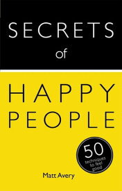 Secrets of Happy People 50 Techniques to Feel Good【電子書籍】[ Matt Avery ]