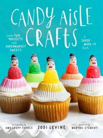 Candy Aisle Crafts Create Fun Projects with Supermarket Sweets【電子書籍】[ Jodi Levine ]