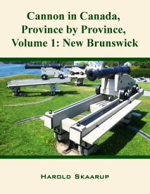 Cannon in Canada, Province by Province, Volume 1 New Brunswick【電子書籍】[ Harold Skaarup ]