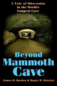 Beyond Mammoth Cave A Tale of Obsession in the World's Longest Cave【電子書籍】[ James D. Borden ]