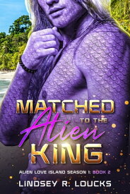 Matched to the Alien King A Sci Fi Alien Warrior Romance【電子書籍】[ Lindsey R. Loucks ]