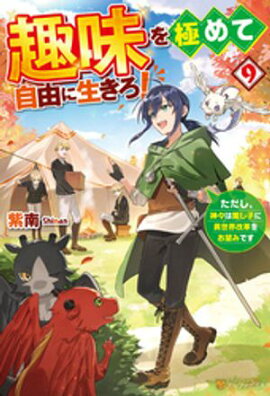 趣味を極めて自由に生きろ！　ただし、神々は愛し子に異世界改革をお望みです９ 