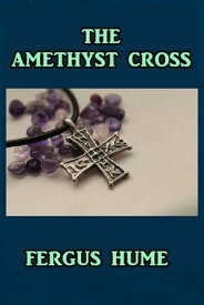 The Amethyst Cross【電子書籍】[ Fergus Hume ]
