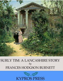 Surly Tim: A Lancashire Story【電子書籍】[ Frances Hodgson Burnett ]
