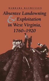 Absentee Landowning and Exploitation in West Virginia, 1760-1920【電子書籍】[ Barbara Rasmussen ]
