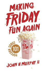 Making Friday Fun Again 101 Popcorn Songs【電子書籍】[ John H Murphy II ]