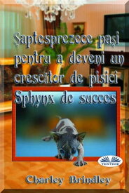 ?aptesprezece Pa?i Pentru A Deveni Un Cresc?tor De Pisici Sphynx De Succes【電子書籍】[ Charley Brindley ]