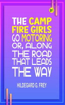 The Camp Fire Girls Go Motoring; Or, Along the Road That Leads the Way