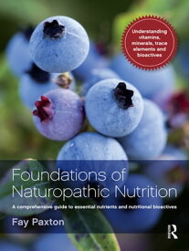 Foundations of Naturopathic Nutrition A comprehensive guide to essential nutrients and nutritional bioactives【電子書籍】[ Fay Paxton ]