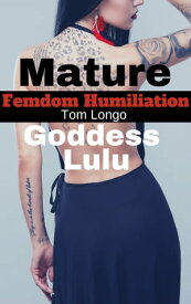 Mature Goddess Lulu: Femdom Humiliation【電子書籍】[ Tom Longo ]