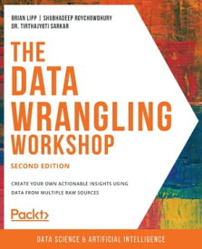 The Data Wrangling Workshop Create your own actionable insights using data from multiple raw sources【電子書籍】[ Brian Lipp ]