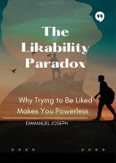 The Likability Paradox, Why Trying to Be Liked Makes You Powerless